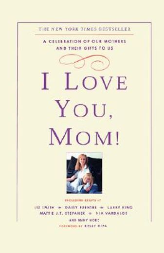 i love you, mom,a celebration of our mothers and their gifts to us (en Inglés)