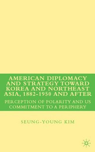american diplomacy and strategy toward korea and northeast asia, 1882-1s950 and after,perception of polarity and us commitment to a periphery