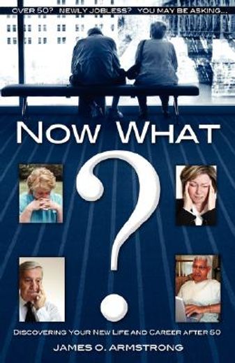 now what?,discovering your new life and career after 50