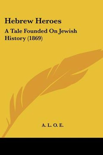 hebrew heroes: a tale founded on jewish