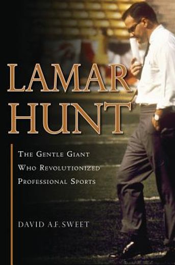 Lamar Hunt: The Gentle Giant Who Revolutionized Professional Sports (en Inglés)