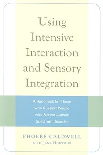 Using Intensive Interaction and Sensory Integration: A Handbook for Those Who Support People with Severe Autistic Spectrum Disorder (en Inglés)