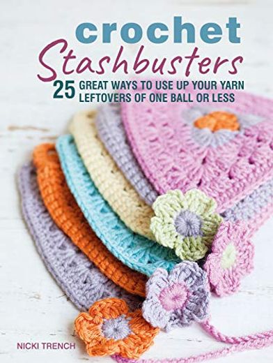 Crochet Stashbusters: 25 Great Ways to use up Your Yarn Leftovers of one Ball or Less (en Inglés)