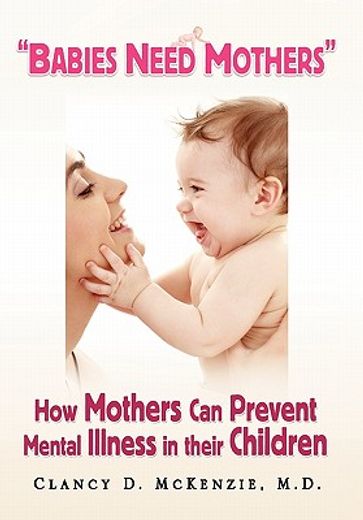 babies need mothers,how mothers can prevent mental illness in their children (en Inglés)