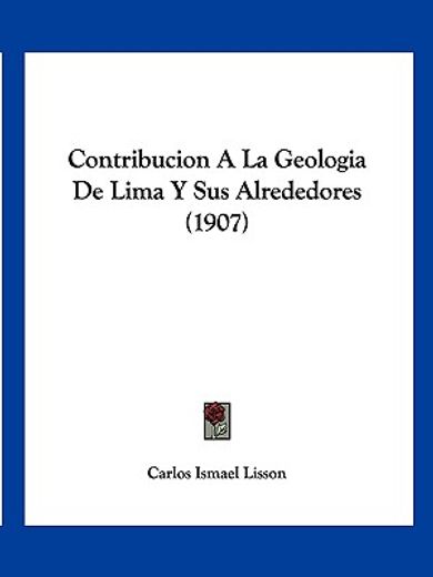 Contribucion a la Geologia de Lima y sus Alrededores (1907) (in Spanish)