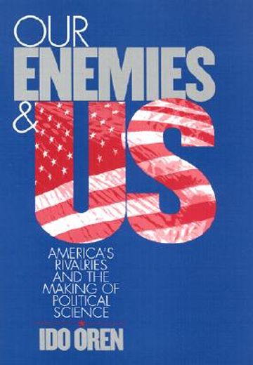 our enemies and us,america´s rivalries and the making of political science
