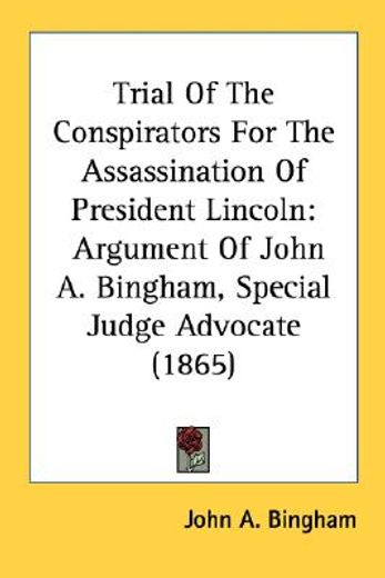 trial of the conspirators for the assassination of president lincoln,argument of john a. bingham, special judge advocate