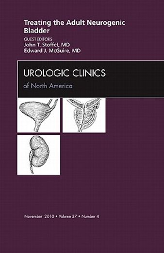 Treating the Adult Neurogenic Bladder, an Issue of Urologic Clinics: Volume 37-4 (en Inglés)