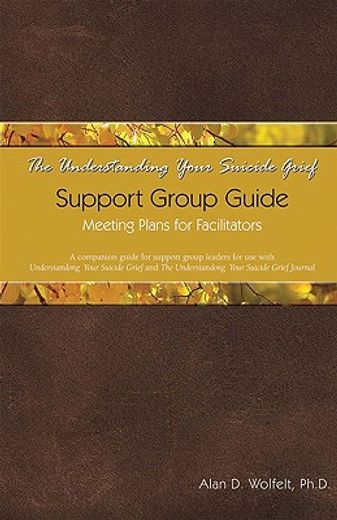 The Understanding Your Suicide Grief Support Group Guide: Meeting Plans for Facilitators (in English)