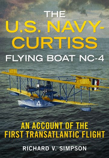 The U.S. Navy-Curtiss Flying Boat Nc-4: An Account of the First Transatlantic Flight (en Inglés)