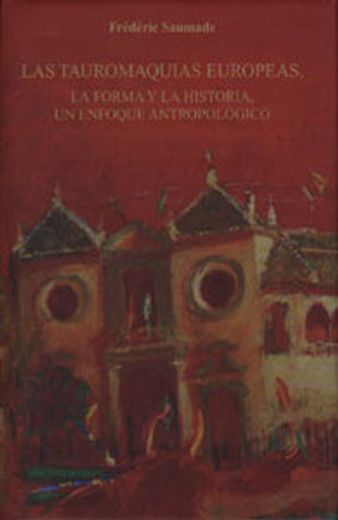 Las tauromaquias europeas: La forma y la Historia, un enfoque atropológico (Fuera de colección) (in Spanish)