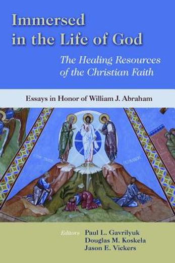 immersed in the life of god,the healing resources of the christian faith : essays in honor of william j. abraham (en Inglés)