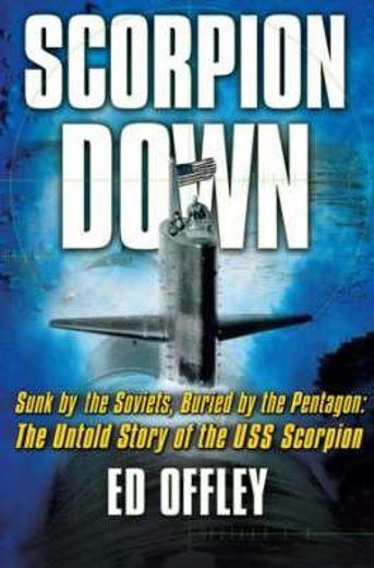 scorpion down,sunk by the soviets, buried by the pentagon: the untold story of the uss scorpion