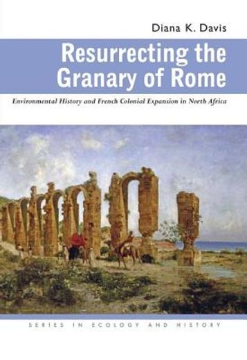 resurrecting the granary of rome,environmental history and french colonial expansion in north africa