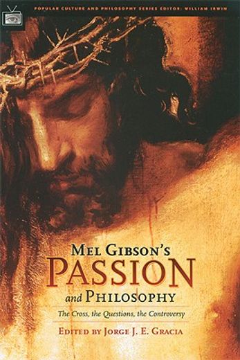 mel gibson´s passion and philosophy,the cross, the questions, the controversy