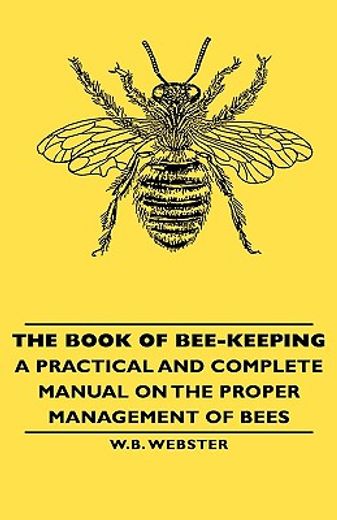 the book of bee-keeping,a practical and complete manual on the proper management of bees