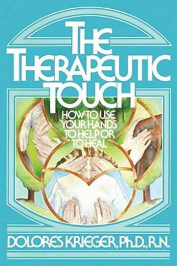 the therapeutic touch,how to use your hands to help to heal (en Inglés)
