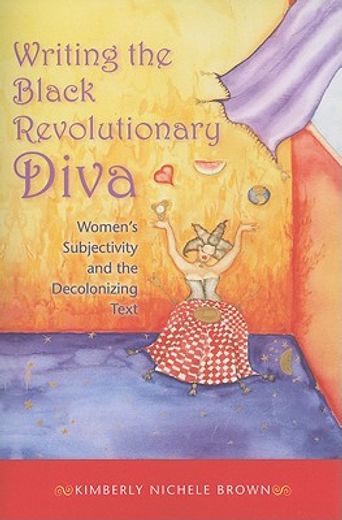 writing the black revolutionary diva,women´s subjectivity and the decolonizing text