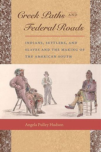 creek paths and federal roads,indians, settlers, and slaves and the making of the american south