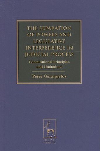 the separation of powers and legislative interference in judicial process,constitutional principles and limitations