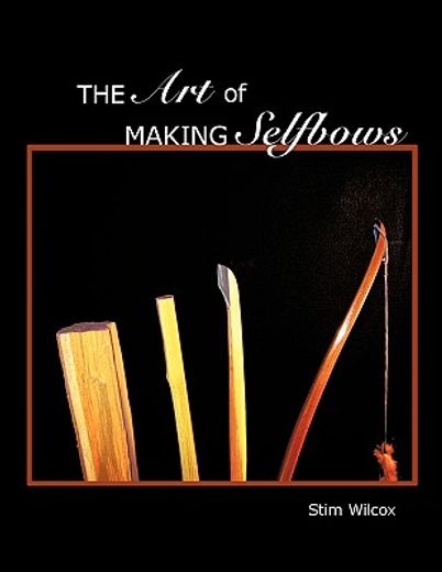 the art of making selfbows (en Inglés)