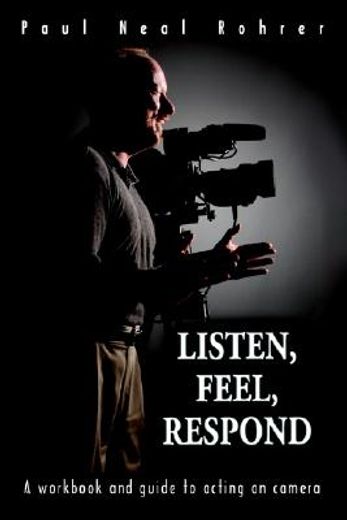listen, feel, respond,a workbook and guide to acting on camera