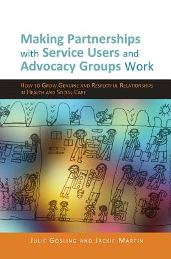 Making Partnerships with Service Users and Advocacy Groups Work: How to Grow Genuine and Respectful Relationships in Health and Social Care (en Inglés)