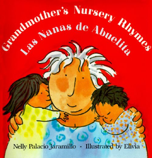 grandmother´s nursery rhymes/las nanas de abuelita,lullabies, tongue twisters, and riddles from south america/canciones de cuna, trabalenguas y adivina