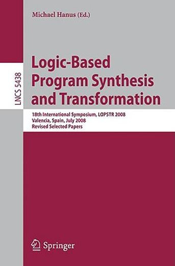 logic-based program synthesis and transformation,18th international symposium, lopstr 2008, valencia, spain, july 17-18, 2008, revised selected paper