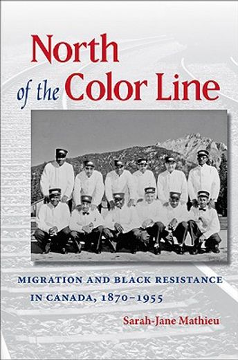 north of the color line,migration and black resistance in canada, 1870-1955 (en Inglés)