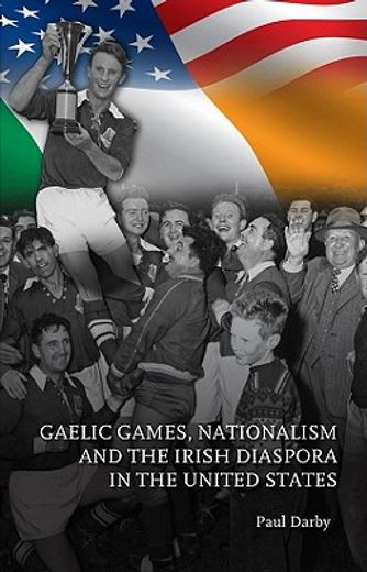 Gaelic Games, Nationalism and the Irish Diaspora in the United States (en Inglés)