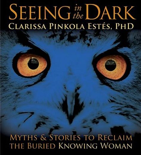 seeing in the dark,myths & stories to reclaim the buried, knowing woman