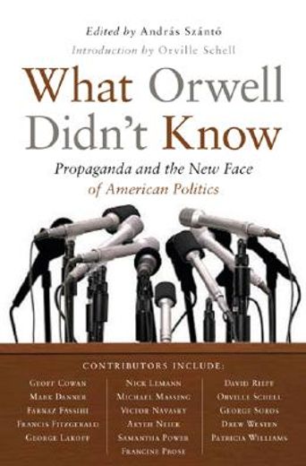 what orwell didn´t know,propaganda and the new face of american politics