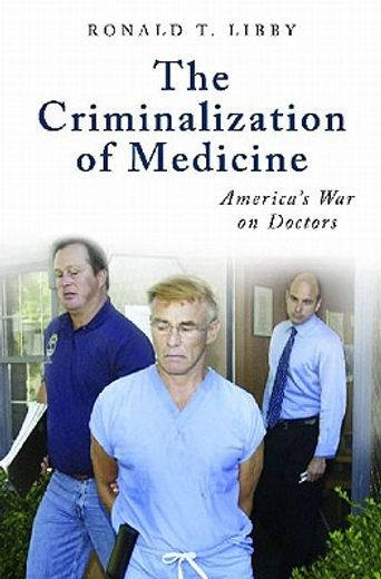 the criminalization of medicine,america´s war on doctors