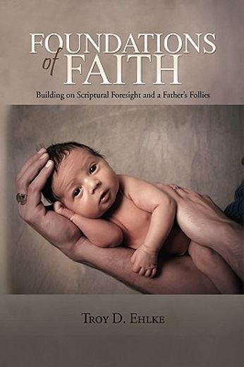 foundations of faith,building on scriptural foresight and a father’s follies