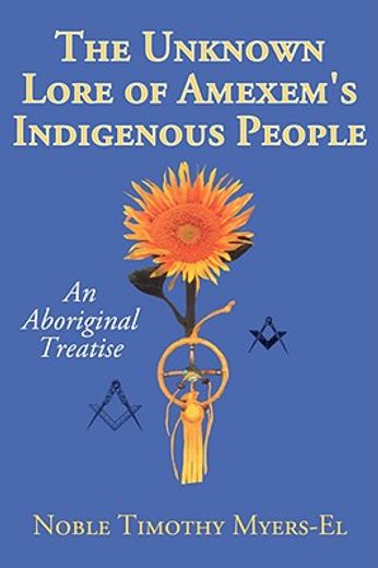 the unknown lore of amexem´s indigenous people,an aboriginal treatise (en Inglés)