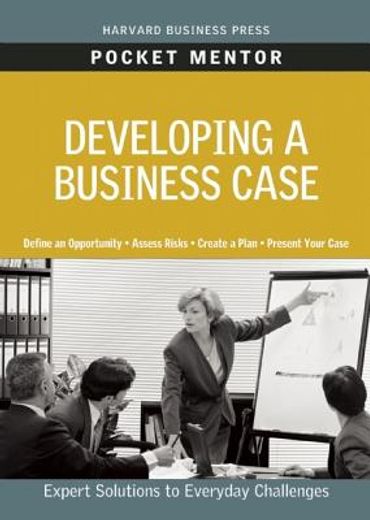 Developing a Business Case: Expert Solutions to Everyday Challenges (Harvard Pocket Mentor) (en Inglés)