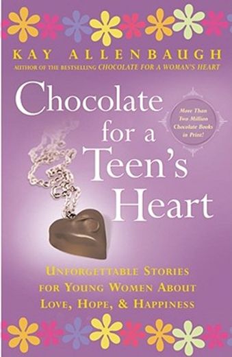chocolate for a teen´s heart,unforgettable stories for young women about love, hope, and happiness
