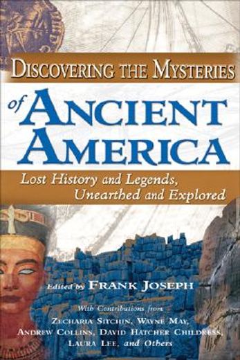 discovering the mysteries of ancient america,lost history and legends, unearthed and explored