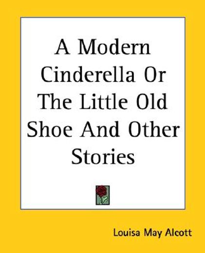 a modern cinderella or the little old shoe and other stories