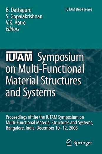 iutam symposium on multi-functional material structures and systems,proceedings of the the iutam symposium on multi-functional material structures and systems, bangalor