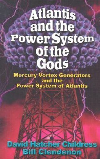 Atlantis and the Power System of the Gods: Mercury Vortex Generators and the Power System of Atlantis (en Inglés)