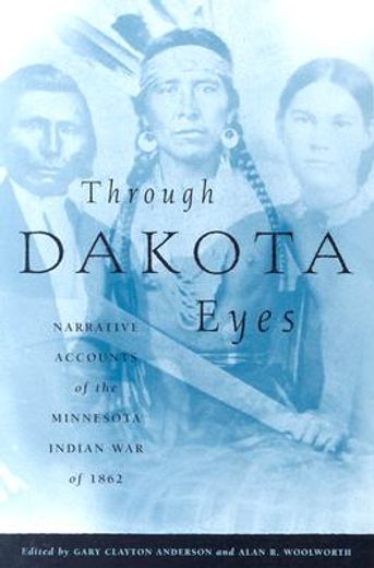 through dakota eyes,narrative accounts of the minnesota indian war of 1862