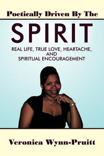poetically driven by the spirit,real life, true love, heartache, and spiritual encouragement