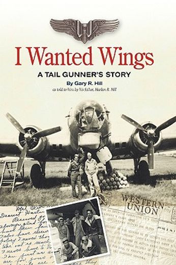 i wanted wings,a tail gunner´s story (en Inglés)