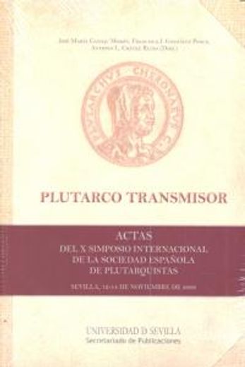 Plutarco transmisor : actas del X Simposio Internacional de la Sociedad Española de Plutarquistas, celebrado del 12 al 14 de noviembre de 2009, en Sevilla