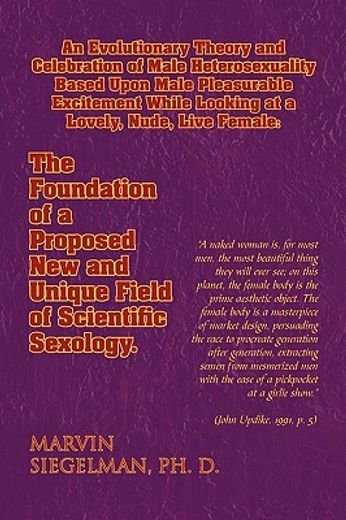 an evolutionary theory and celebration of male heterosexuality based upon male pleasurable excitement while looking at a lovely, nude, live female:,the foundation of a proposed new and unique field of scientific sexology.