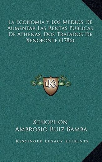 La Economia y los Medios de Aumentar las Rentas Publicas de Athenas, dos Tratados de Xenofonte (1786)