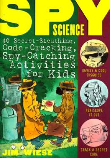 spy science,40 secret-sleuthing, code-cracking, spy-catching activities for kids