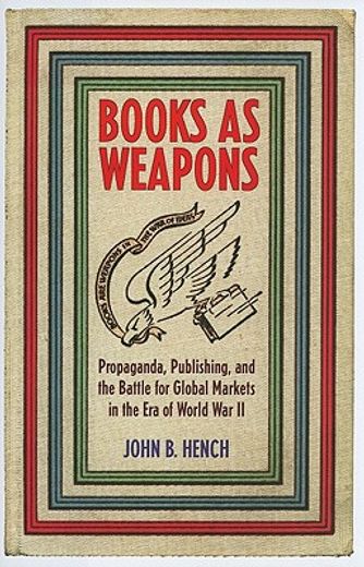 books as weapons,propaganda, publishing, and the battle for world markets in the era of world war ii